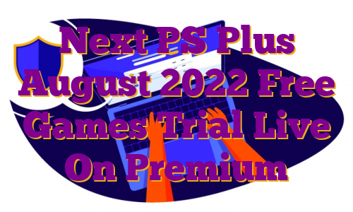 Next PS Plus August 2022 Free Games Trial Live On Premium