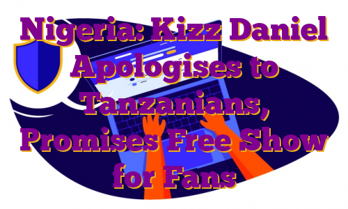 Nigeria: Kizz Daniel Apologises to Tanzanians, Promises Free Show for Fans
