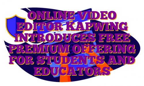 ONLINE VIDEO EDITOR KAPWING INTRODUCES FREE PREMIUM OFFERING FOR STUDENTS AND EDUCATORS