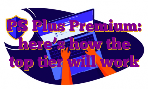PS Plus Premium: here’s how the top tier will work