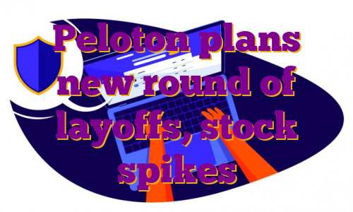 Peloton plans new round of layoffs, stock spikes