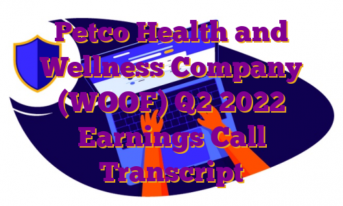 Petco Health and Wellness Company (WOOF) Q2 2022 Earnings Call Transcript