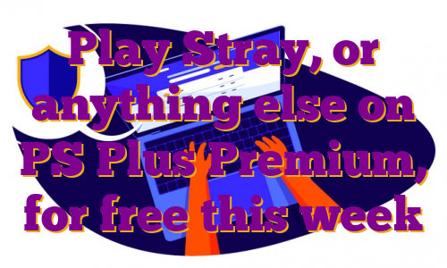 Play Stray, or anything else on PS Plus Premium, for free this week