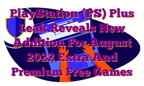 PlayStation (PS) Plus Leak Reveals New Addition For August 2022 Extra And Premium Free Games