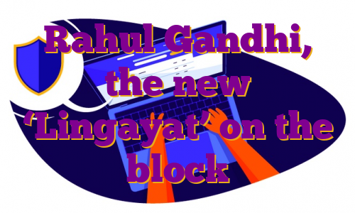 Rahul Gandhi, the new ‘Lingayat’ on the block