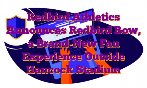 Redbird Athletics Announces Redbird Row, a Brand-New Fan Experience Outside Hancock Stadium