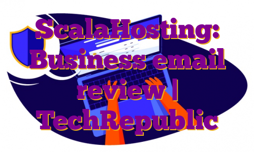 ScalaHosting: Business email review | TechRepublic