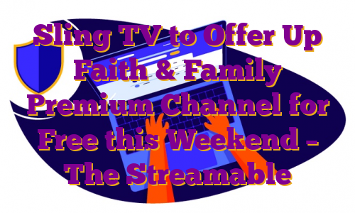 Sling TV to Offer Up Faith & Family Premium Channel for Free this Weekend – The Streamable