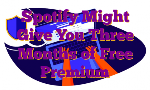 Spotify Might Give You Three Months of Free Premium