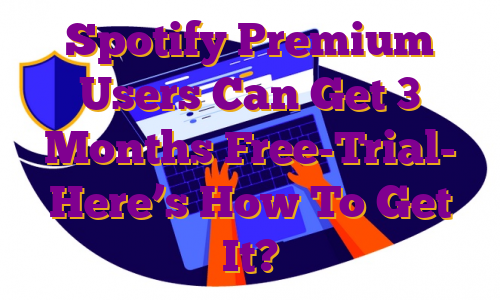 Spotify Premium Users Can Get 3 Months Free-Trial- Here’s How To Get It?