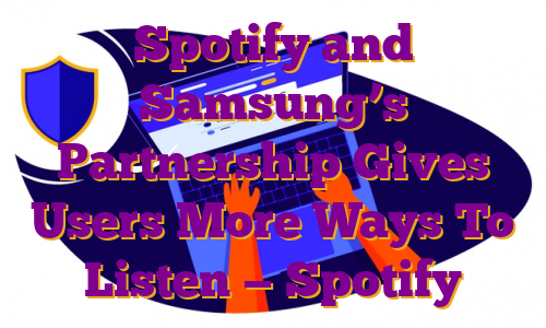 Spotify and Samsung’s Partnership Gives Users More Ways To Listen — Spotify