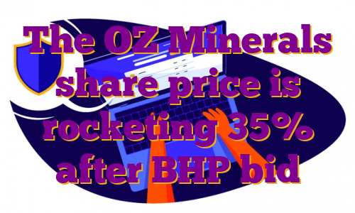 The OZ Minerals share price is rocketing 35% after BHP bid