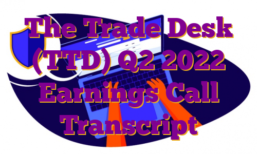 The Trade Desk (TTD) Q2 2022 Earnings Call Transcript