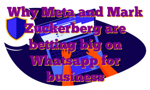 Why Meta and Mark Zuckerberg are betting big on Whatsapp for business
