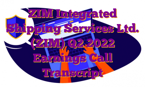 ZIM Integrated Shipping Services Ltd. (ZIM) Q2 2022 Earnings Call Transcript