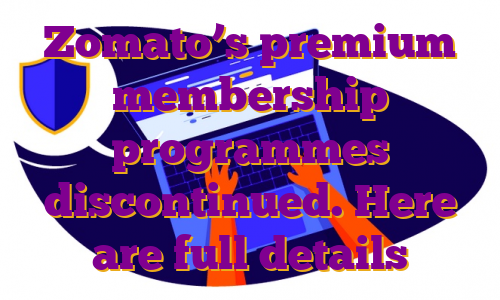 Zomato’s premium membership programmes discontinued. Here are full details