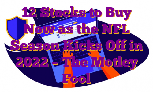 12 Stocks to Buy Now as the NFL Season Kicks Off in 2022 – The Motley Fool
