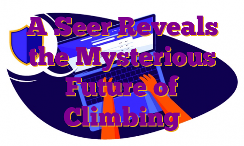 A Seer Reveals the Mysterious Future of Climbing