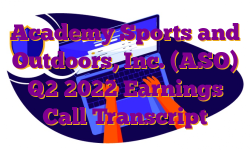 Academy Sports and Outdoors, Inc. (ASO) Q2 2022 Earnings Call Transcript