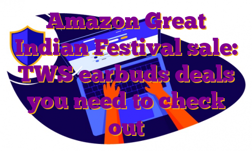 Amazon Great Indian Festival sale: TWS earbuds deals you need to check out