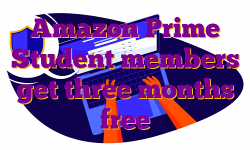 Amazon Prime Student members get three months free