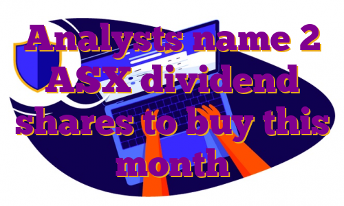Analysts name 2 ASX dividend shares to buy this month
