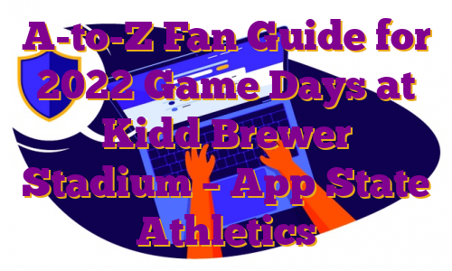 A-to-Z Fan Guide for 2022 Game Days at Kidd Brewer Stadium – App State Athletics