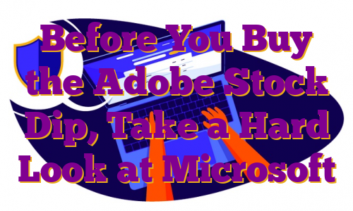 Before You Buy the Adobe Stock Dip, Take a Hard Look at Microsoft