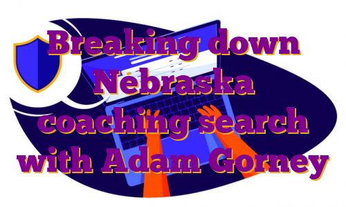 Breaking down Nebraska coaching search with Adam Gorney