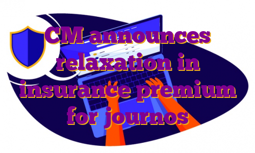 CM announces relaxation in insurance premium for journos