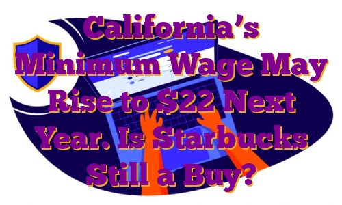 California’s Minimum Wage May Rise to $22 Next Year. Is Starbucks Still a Buy?