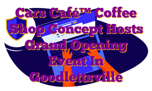 Cars Café™ Coffee Shop Concept Hosts Grand Opening Event In Goodlettsville