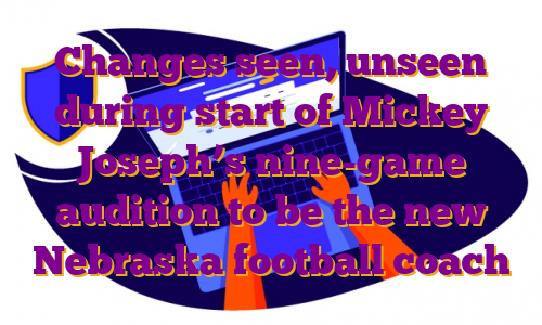 Changes seen, unseen during start of Mickey Joseph’s nine-game audition to be the new Nebraska football coach
