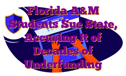 Florida A&M Students Sue State, Accusing It of Decades of Underfunding