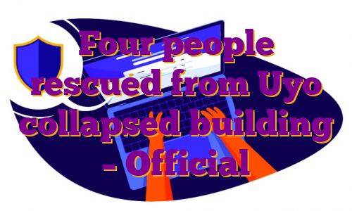 Four people rescued from Uyo collapsed building – Official