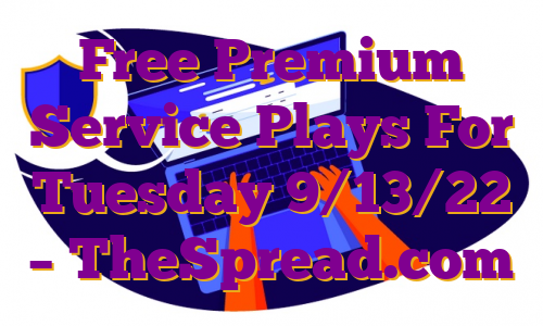 Free Premium Service Plays For Tuesday 9/13/22 – TheSpread.com