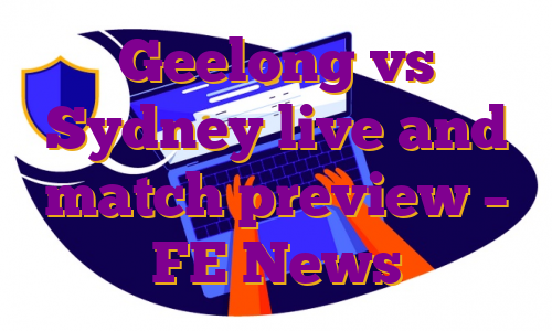 Geelong vs Sydney live and match preview – FE News