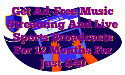 Get Ad-Free Music Streaming And Live Sports Broadcasts For 12 Months For Just $40