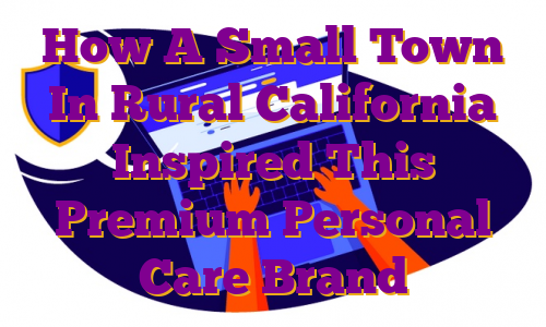 How A Small Town In Rural California Inspired This Premium Personal Care Brand