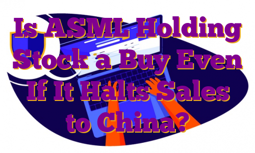 Is ASML Holding Stock a Buy Even If It Halts Sales to China?