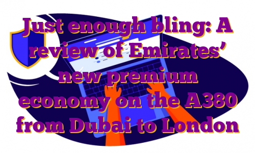 Just enough bling: A review of Emirates’ new premium economy on the A380 from Dubai to London