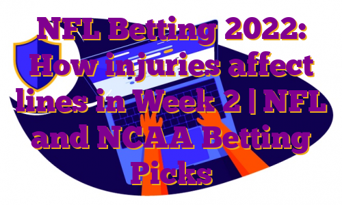 NFL Betting 2022: How injuries affect lines in Week 2 | NFL and NCAA Betting Picks