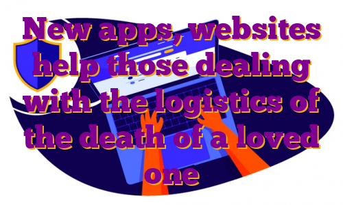 New apps, websites help those dealing with the logistics of the death of a loved one