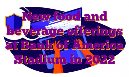 New food and beverage offerings at Bank of America Stadium in 2022