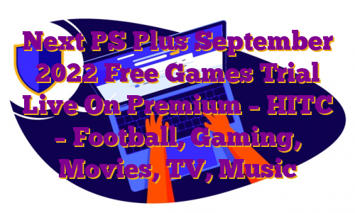 Next PS Plus September 2022 Free Games Trial Live On Premium – HITC – Football, Gaming, Movies, TV, Music