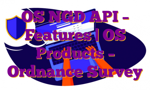 OS NGD API – Features | OS Products – Ordnance Survey