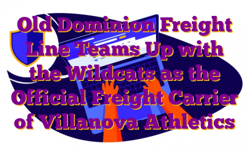 Old Dominion Freight Line Teams Up with the Wildcats as the Official Freight Carrier of Villanova Athletics