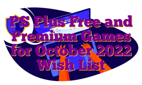 PS Plus Free and Premium Games for October 2022 Wish List
