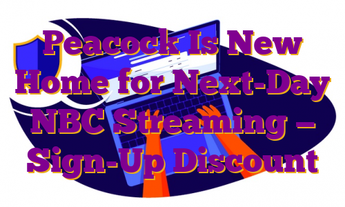 Peacock Is New Home for Next-Day NBC Streaming — Sign-Up Discount