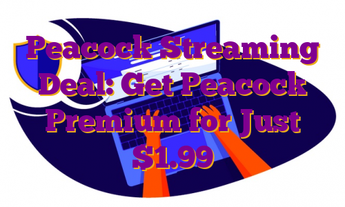 Peacock Streaming Deal: Get Peacock Premium for Just $1.99